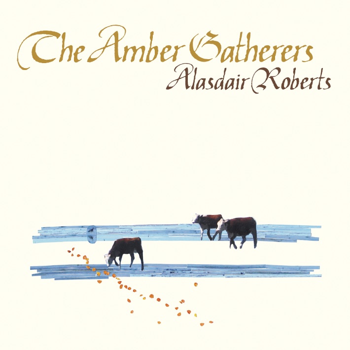 Alasdair Roberts - The Amber Gatherers